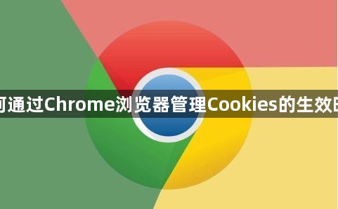 如何通过Chrome浏览器管理Cookies的生效时间1