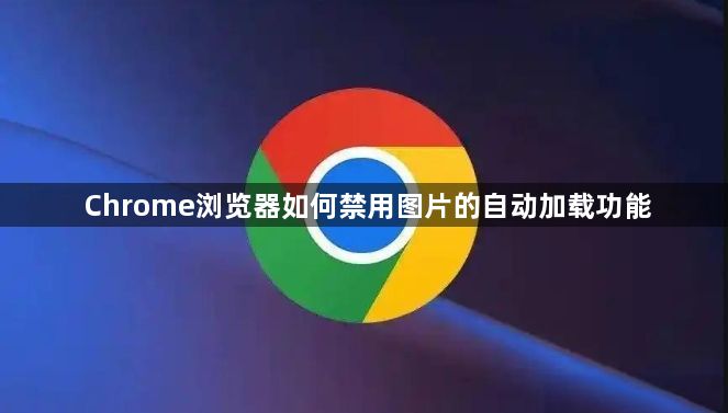 Chrome浏览器如何禁用图片的自动加载功能1