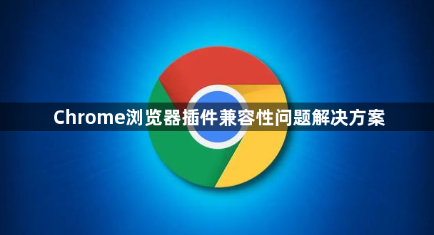 Chrome浏览器插件兼容性问题解决方案1