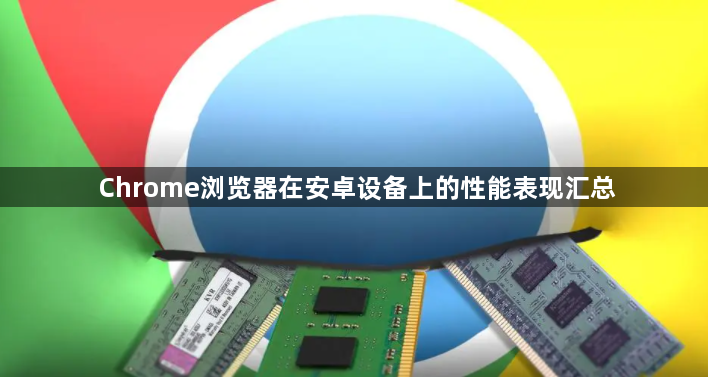 Chrome浏览器在安卓设备上的性能表现汇总1
