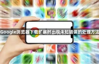 Google浏览器下载扩展时出现未知错误的处理方法1