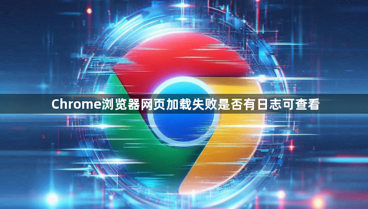Chrome浏览器网页加载失败是否有日志可查看1