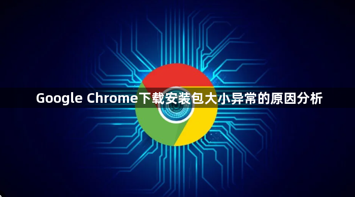 Google Chrome下载安装包大小异常的原因分析1