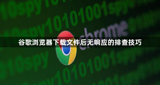 谷歌浏览器下载文件后无响应的排查技巧1
