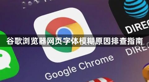谷歌浏览器网页字体模糊原因排查指南1
