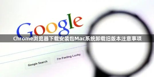 Chrome浏览器下载安装包Mac系统卸载旧版本注意事项1