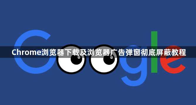 Chrome浏览器下载及浏览器广告弹窗彻底屏蔽教程1
