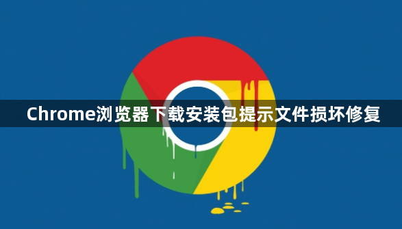 Chrome浏览器下载安装包提示文件损坏修复1