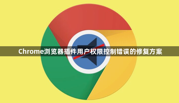Chrome浏览器插件用户权限控制错误的修复方案1