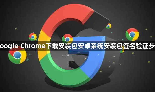 Google Chrome下载安装包安卓系统安装包签名验证步骤1