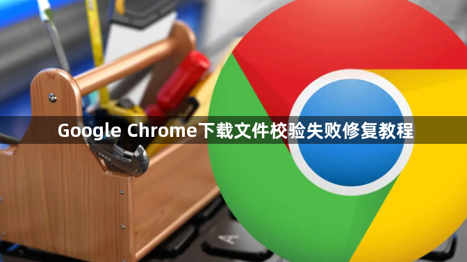 Google Chrome下载文件校验失败修复教程1