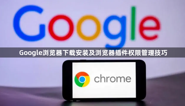 Google浏览器下载安装及浏览器插件权限管理技巧1