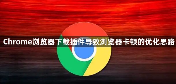 Chrome浏览器下载插件导致浏览器卡顿的优化思路1