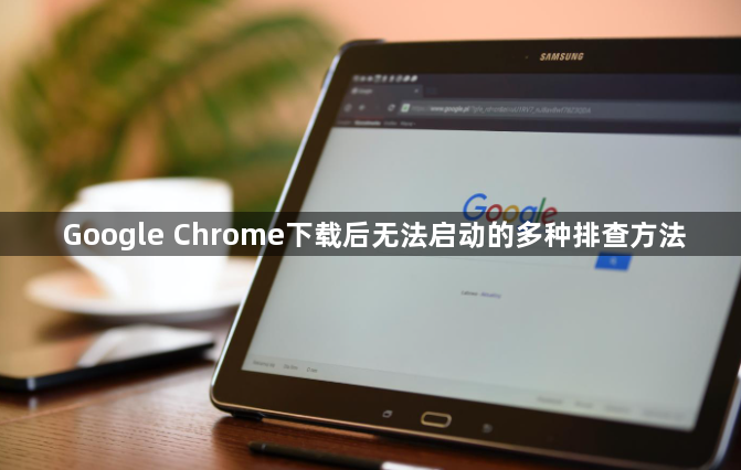 Google Chrome下载后无法启动的多种排查方法1