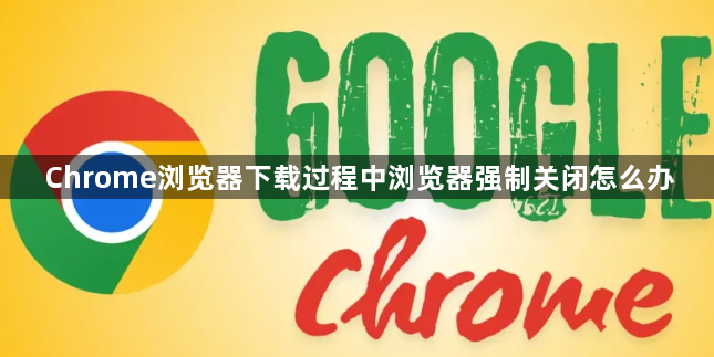 Chrome浏览器下载过程中浏览器强制关闭怎么办1