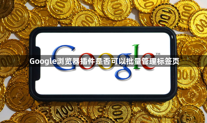 Google浏览器插件是否可以批量管理标签页1