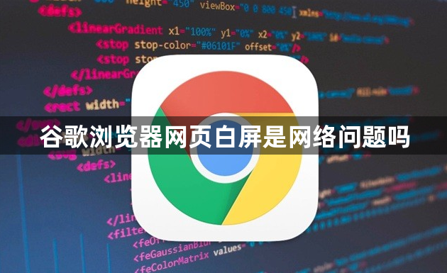 谷歌浏览器网页白屏是网络问题吗1