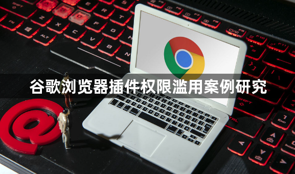 谷歌浏览器插件权限滥用案例研究1