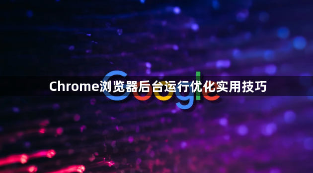 Chrome浏览器后台运行优化实用技巧1