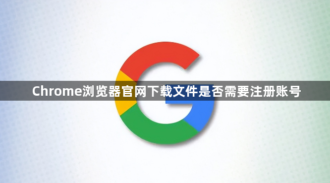 Chrome浏览器官网下载文件是否需要注册账号1