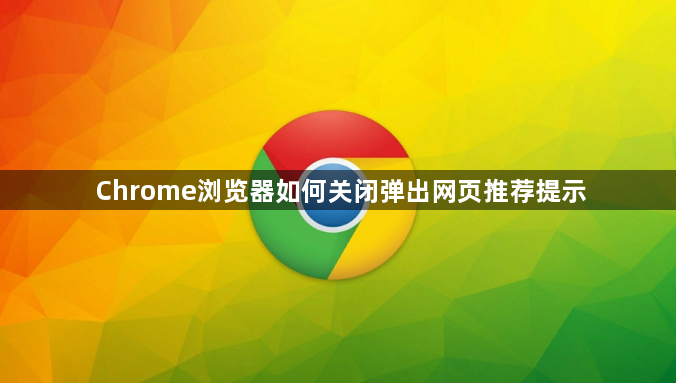 Chrome浏览器如何关闭弹出网页推荐提示1