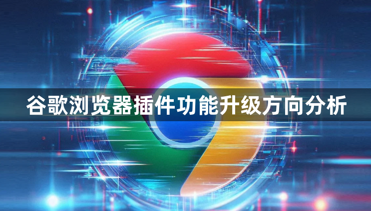 谷歌浏览器插件功能升级方向分析1