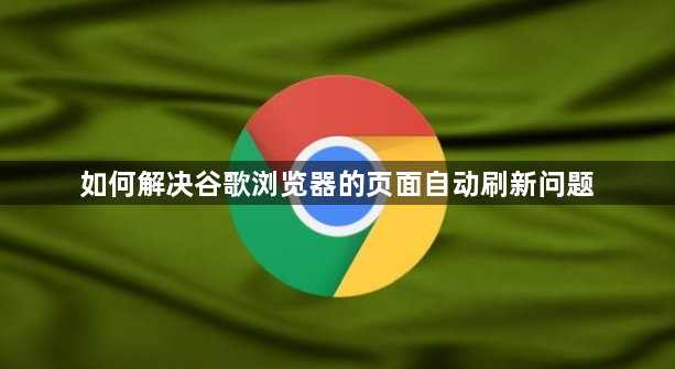 如何解决谷歌浏览器的页面自动刷新问题1