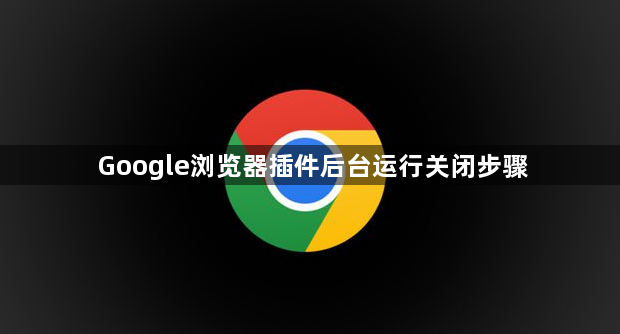 Google浏览器插件后台运行关闭步骤1