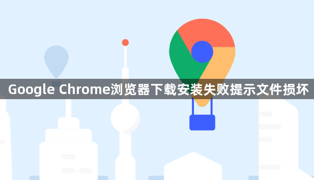 Google Chrome浏览器下载安装失败提示文件损坏1