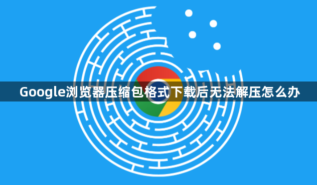 Google浏览器压缩包格式下载后无法解压怎么办1