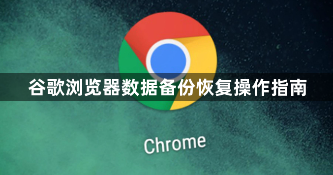 谷歌浏览器数据备份恢复操作指南1