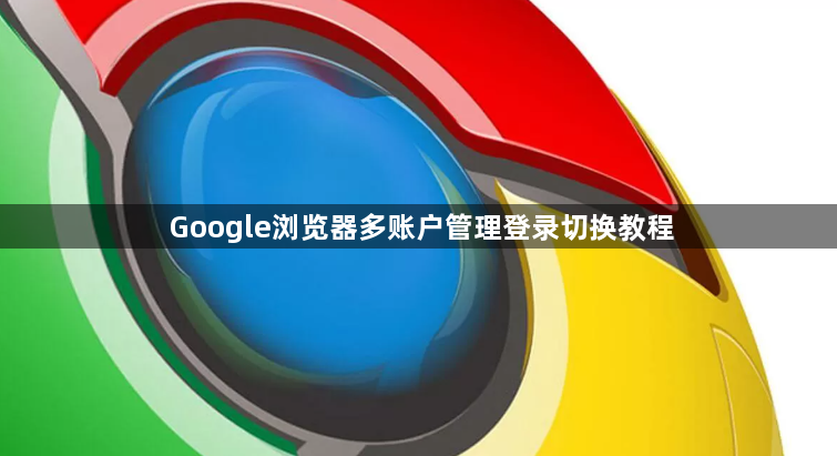 Google浏览器多账户管理登录切换教程1