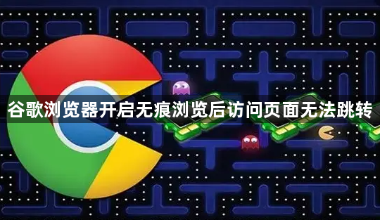 谷歌浏览器开启无痕浏览后访问页面无法跳转1