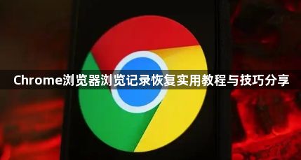 Chrome浏览器浏览记录恢复实用教程与技巧分享1