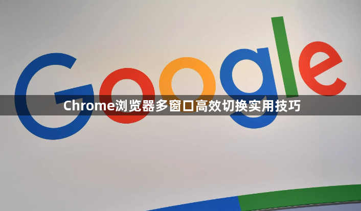Chrome浏览器多窗口高效切换实用技巧1