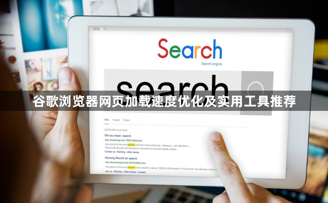 谷歌浏览器网页加载速度优化及实用工具推荐1