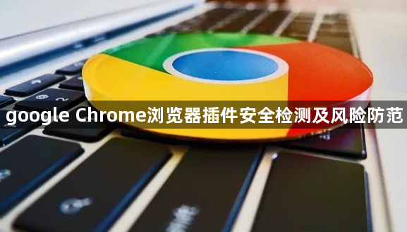 google Chrome浏览器插件安全检测及风险防范1