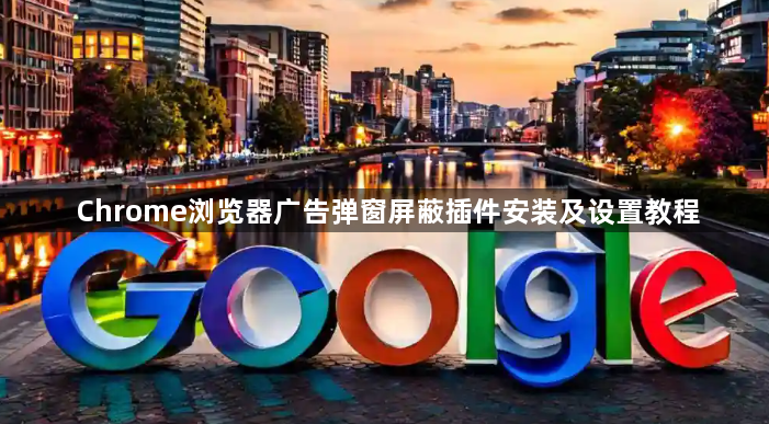 Chrome浏览器广告弹窗屏蔽插件安装及设置教程1