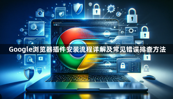 Google浏览器插件安装流程详解及常见错误排查方法1