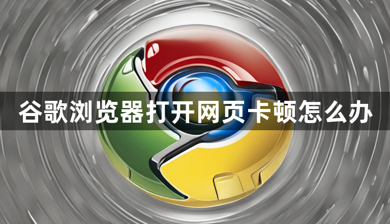 谷歌浏览器打开网页卡顿怎么办1