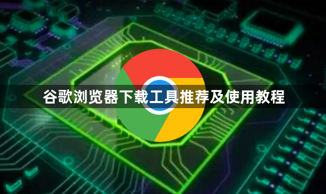 谷歌浏览器下载工具推荐及使用教程1