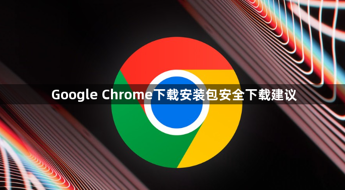 Google Chrome下载安装包安全下载建议1