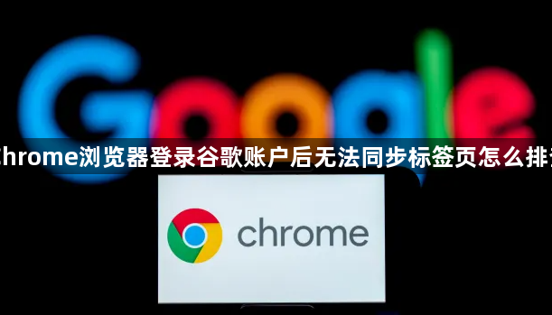 Chrome浏览器登录谷歌账户后无法同步标签页怎么排查1