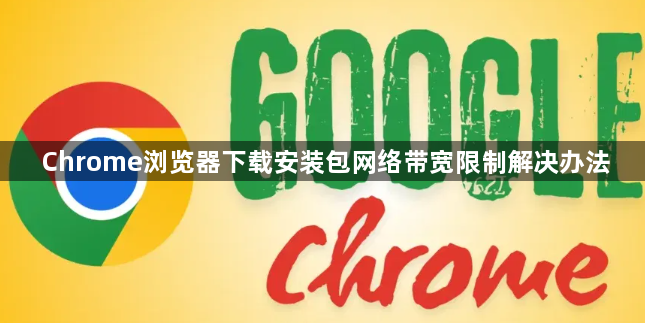 Chrome浏览器下载安装包网络带宽限制解决办法1
