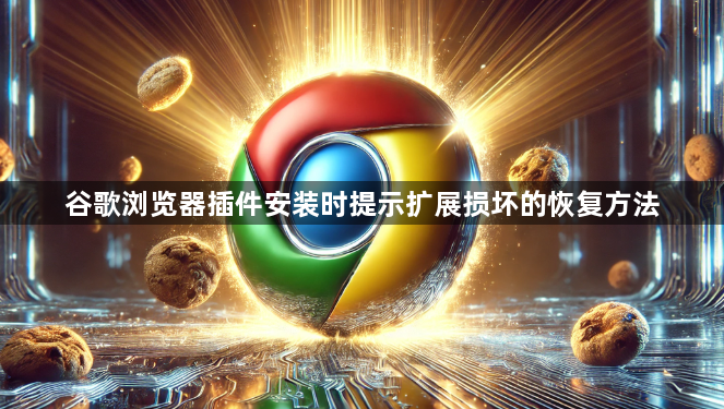 谷歌浏览器插件安装时提示扩展损坏的恢复方法1