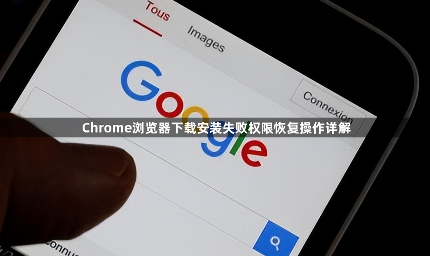 Chrome浏览器下载安装失败权限恢复操作详解1