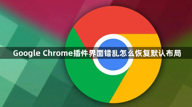 Google Chrome插件界面错乱怎么恢复默认布局1