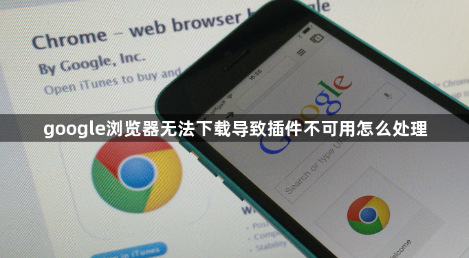google浏览器无法下载导致插件不可用怎么处理1