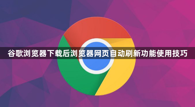 谷歌浏览器下载后浏览器网页自动刷新功能使用技巧1