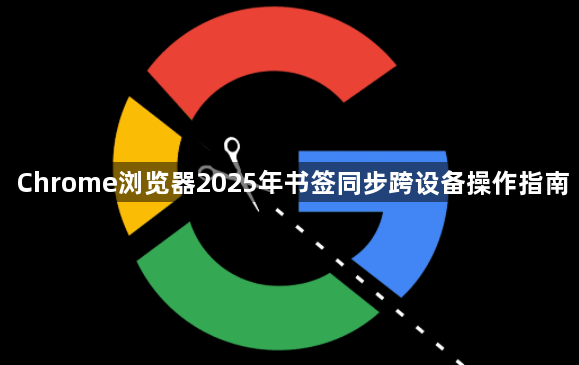 Chrome浏览器2025年书签同步跨设备操作指南1